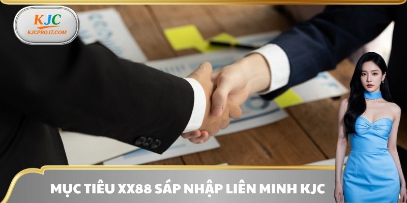 Mục tiêu XX88 sáp nhập liên minh KJC